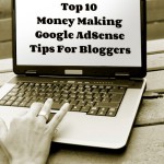 Top 10 Money Making Google AdSense Tips For Bloggers